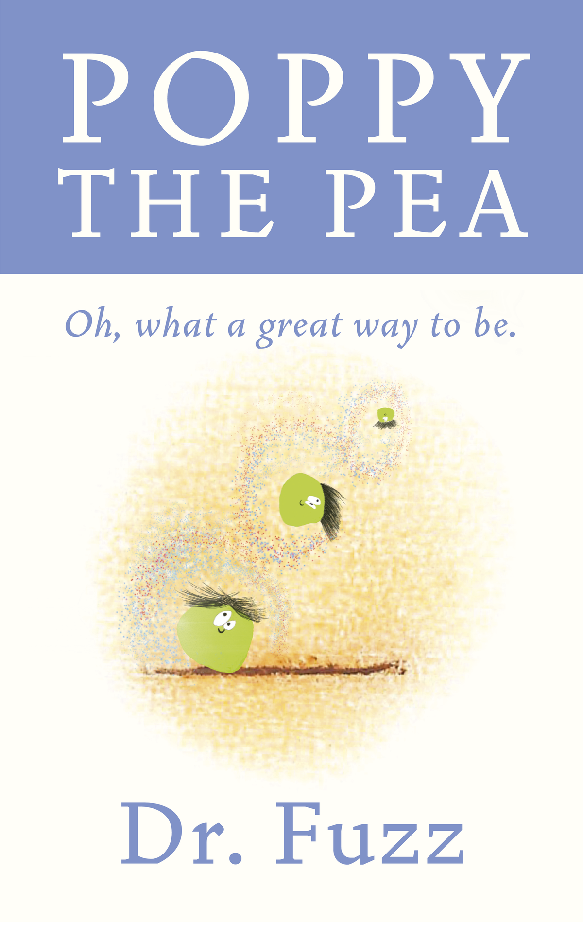 Poppy the Pea - Oh, what a great way to be